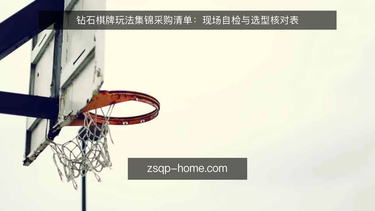 钻石棋牌玩法集锦采购清单：现场自检与选型核对表